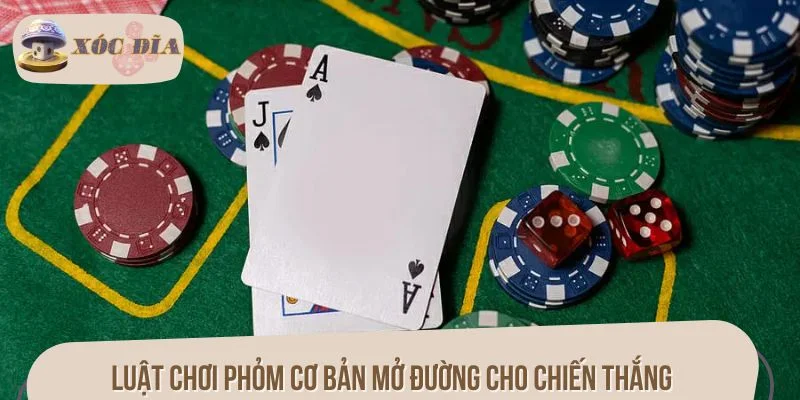 Luật chơi Phỏm cơ bản mở đường cho chiến thắng