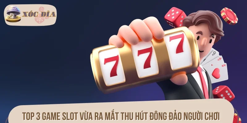 Top 3 game slot vừa ra mắt thu hút đông đảo người chơi tham gia