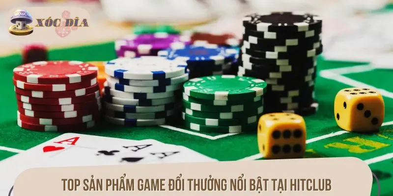 Top sản phẩm game đổi thưởng nổi bật tại HITCLUB