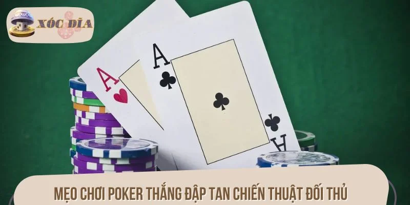 Mẹo chơi Poker thắng đập tan chiến thuật đối thủ
