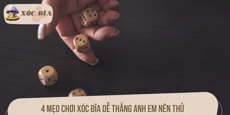 4 mẹo chơi xóc đĩa dễ thắng anh em nên thử