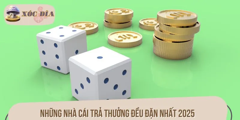 Những nhà cái trả thưởng đều đặn nhất 2025