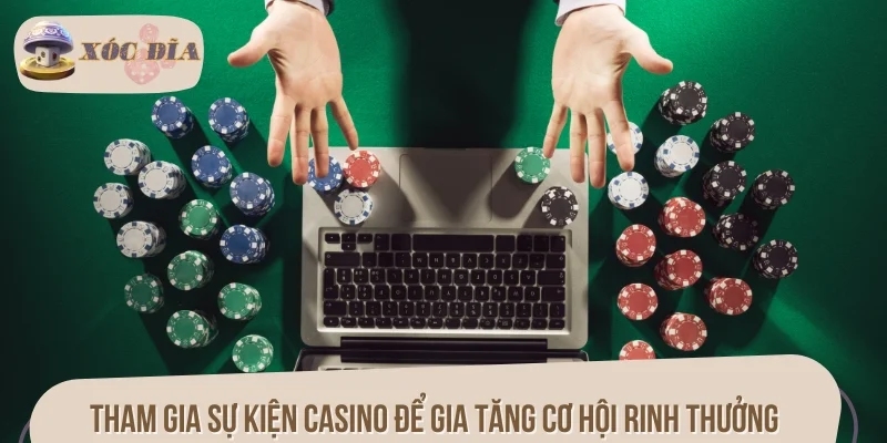 Tham gia sự kiện casino để gia tăng cơ hội rinh thưởng khủng