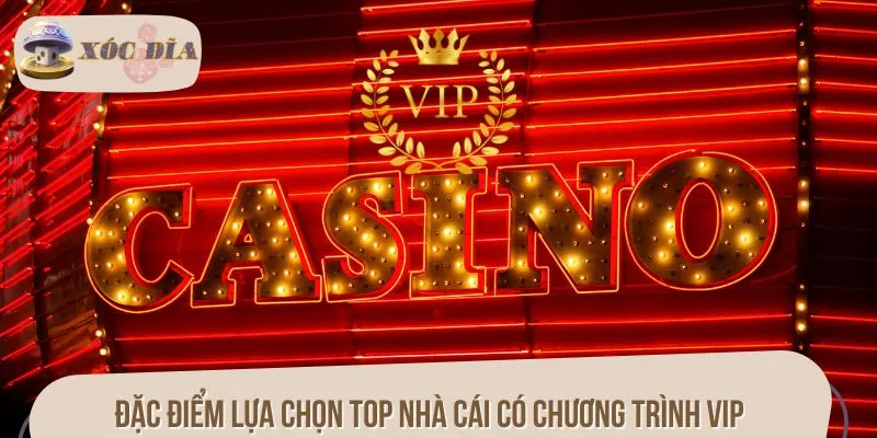 Đặc điểm lựa chọn top nhà cái có chương trình VIP