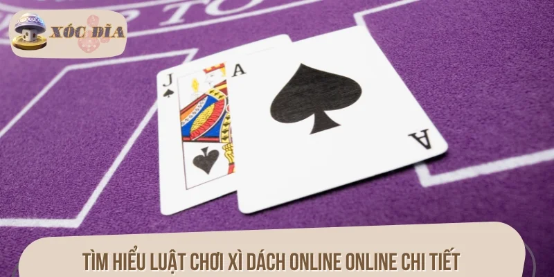 Tìm hiểu luật chơi Xì dách online online chi tiết